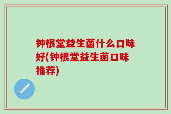 钟根堂益生菌什么口味好(钟根堂益生菌口味推荐)