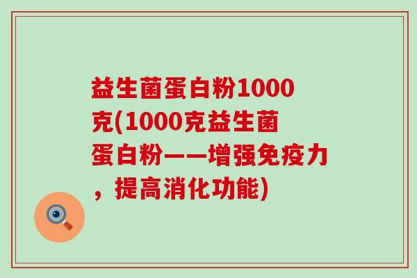 益生菌蛋白粉1000克(1000克益生菌蛋白粉——增强免疫力，提高消化功能)