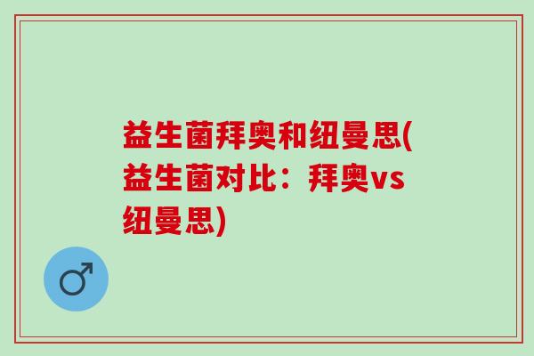 益生菌拜奥和纽曼思(益生菌对比：拜奥vs纽曼思)