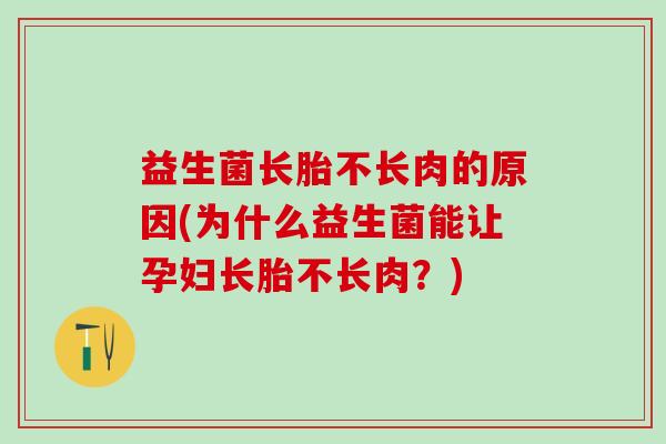 益生菌长胎不长肉的原因(为什么益生菌能让孕妇长胎不长肉？)