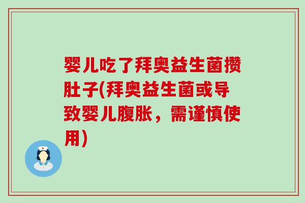 婴儿吃了拜奥益生菌攒肚子(拜奥益生菌或导致婴儿,需谨慎使用) 婴儿吃了拜奥益生菌攒肚子(拜奥益生菌或导致婴儿,需谨慎使用)