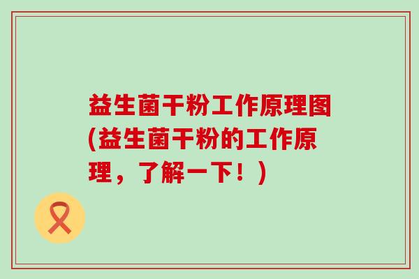 益生菌干粉工作原理图(益生菌干粉的工作原理，了解一下！)