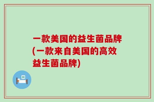一款美国的益生菌品牌(一款来自美国的高效益生菌品牌)