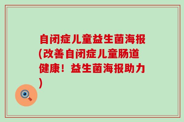 自闭症儿童益生菌海报(改善自闭症儿童肠道健康！益生菌海报助力)