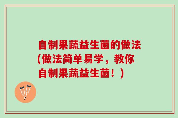 自制果蔬益生菌的做法(做法简单易学，教你自制果蔬益生菌！)