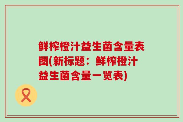 鲜榨橙汁益生菌含量表图(新标题：鲜榨橙汁益生菌含量一览表)