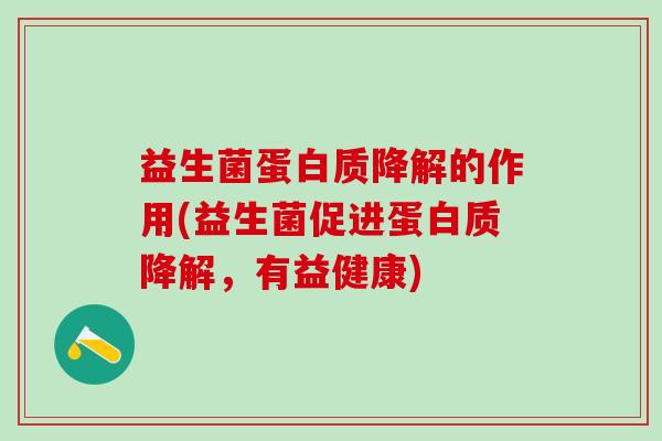 益生菌蛋白质降解的作用(益生菌促进蛋白质降解，有益健康)