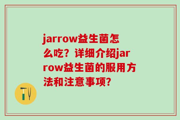 jarrow益生菌怎么吃？详细介绍jarrow益生菌的服用方法和注意事项？