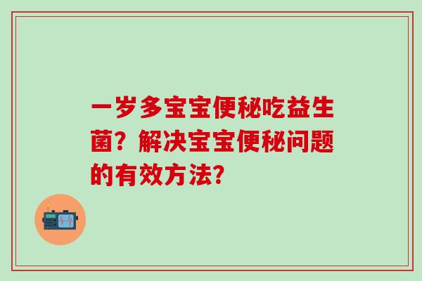 一岁多宝宝便秘吃益生菌？解决宝宝便秘问题的有效方法？