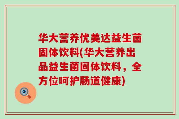 华大营养优美达益生菌固体饮料(华大营养出品益生菌固体饮料,全方位呵护肠道健康) 华大营养优美达益生菌固体饮料(华大营养出品益生菌固体饮料,全方位呵护肠道健康)