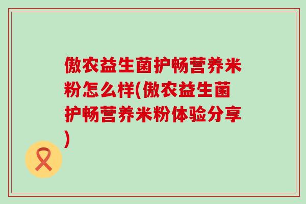傲农益生菌护畅营养米粉怎么样(傲农益生菌护畅营养米粉体验分享)