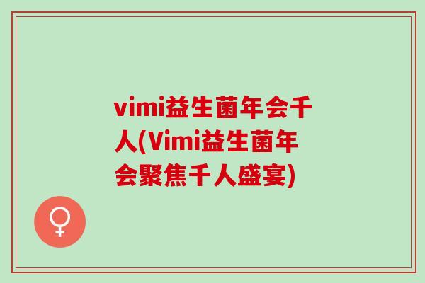 vimi益生菌年会千人(Vimi益生菌年会聚焦千人盛宴)