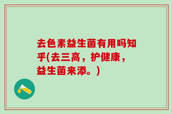 去色素益生菌有用吗知乎(去三高，护健康，益生菌来添。)