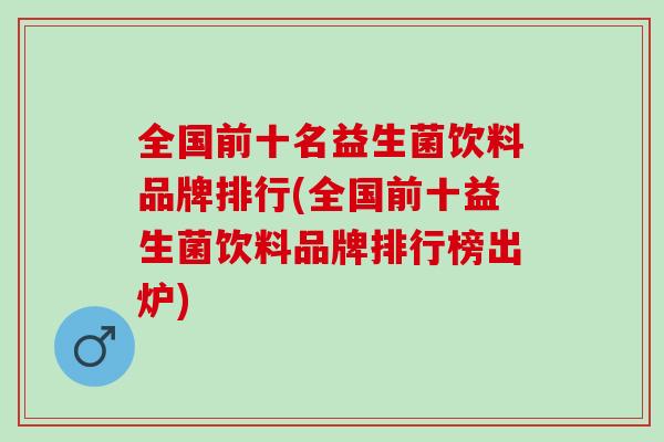 全国前十名益生菌饮料品牌排行(全国前十益生菌饮料品牌排行榜出炉) 全国前十名益生菌饮料品牌排行(全国前十益生菌饮料品牌排行榜出炉)