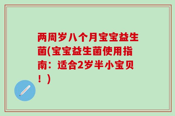 两周岁八个月宝宝益生菌(宝宝益生菌使用指南：适合2岁半小宝贝！)