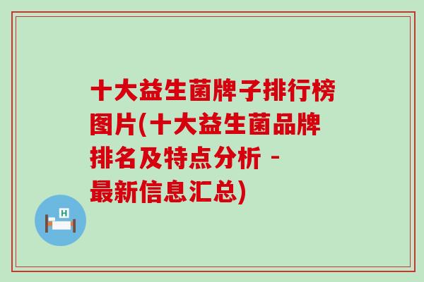 十大益生菌牌子排行榜图片(十大益生菌品牌排名及特点分析 - 最新信息汇总)