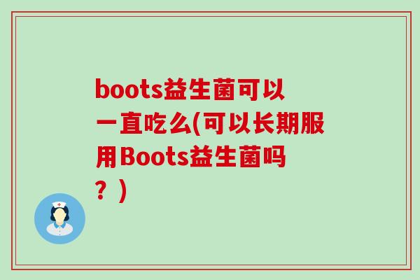 boots益生菌可以一直吃么(可以长期服用Boots益生菌吗？)