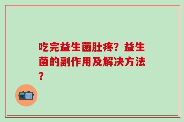 吃完益生菌肚疼？益生菌的副作用及解决方法？