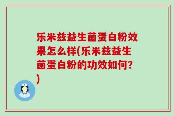 乐米兹益生菌蛋白粉效果怎么样(乐米兹益生菌蛋白粉的功效如何？)