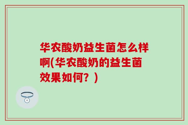华农酸奶益生菌怎么样啊(华农酸奶的益生菌效果如何?) 华农酸奶益生菌怎么样啊(华农酸奶的益生菌效果如何?)
