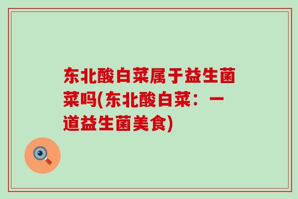 东北酸白菜属于益生菌菜吗(东北酸白菜：一道益生菌美食)