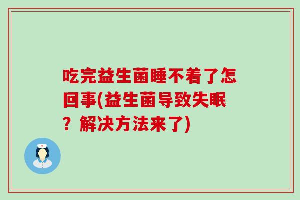 吃完益生菌睡不着了怎回事(益生菌导致?解决方法来了) 吃完益生菌睡不着了怎回事(益生菌导致?解决方法来了)