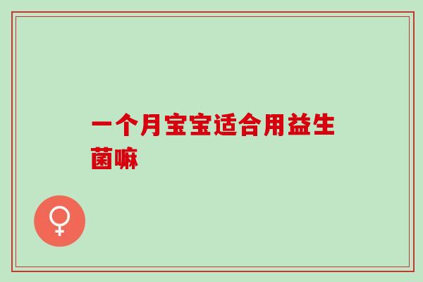 一个月宝宝适合用益生菌嘛
