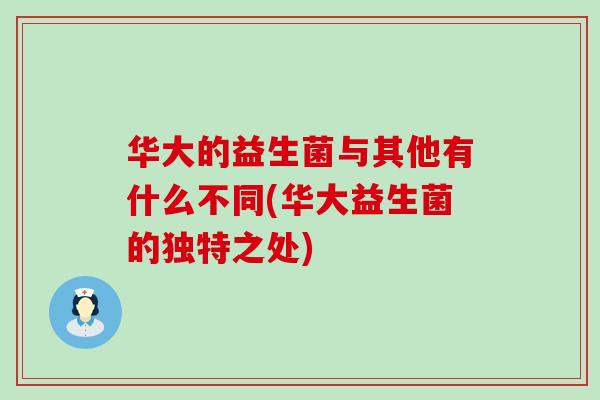 华大的益生菌与其他有什么不同(华大益生菌的独特之处)