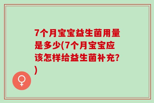 7个月宝宝益生菌用量是多少(7个月宝宝应该怎样给益生菌补充？)