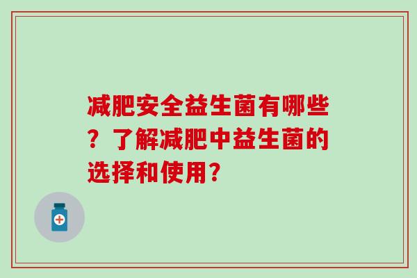 减肥安全益生菌有哪些？了解减肥中益生菌的选择和使用？
