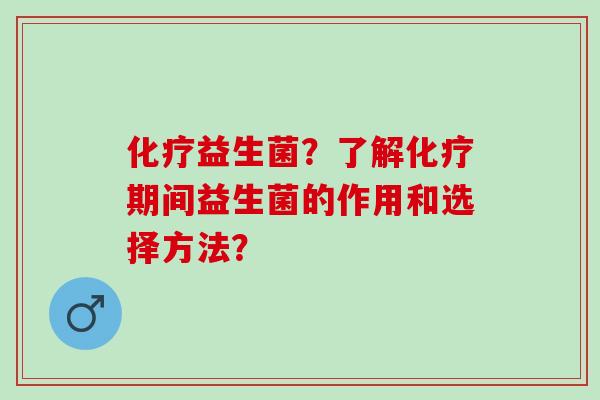 益生菌?了解期间益生菌的作用和选择方法? 益生菌?了解期间益生菌的作用和选择方法?