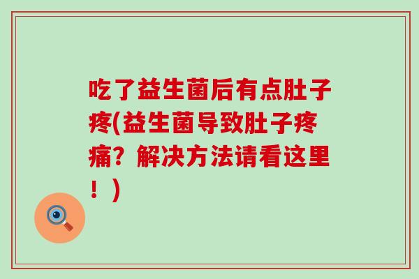 吃了益生菌后有点肚子疼(益生菌导致肚子疼痛？解决方法请看这里！)