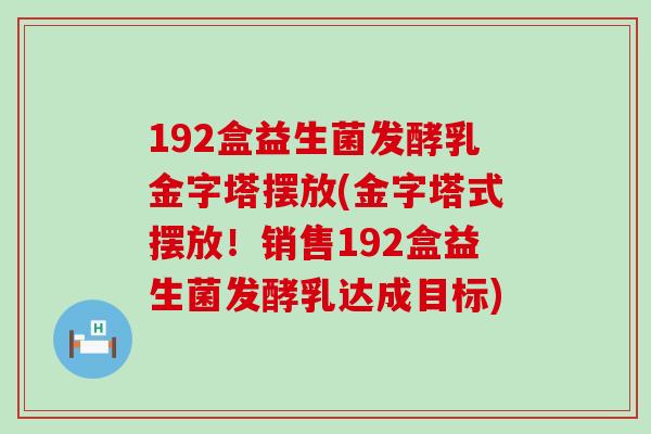 192盒益生菌发酵乳金字塔摆放(金字塔式摆放！销售192盒益生菌发酵乳达成目标)