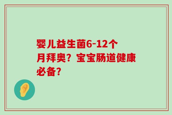 婴儿益生菌6-12个月拜奥?宝宝肠道健康必备? 婴儿益生菌6-12个月拜奥?宝宝肠道健康必备?