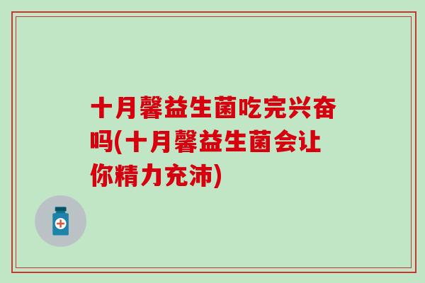 十月馨益生菌吃完兴奋吗(十月馨益生菌会让你精力充沛)