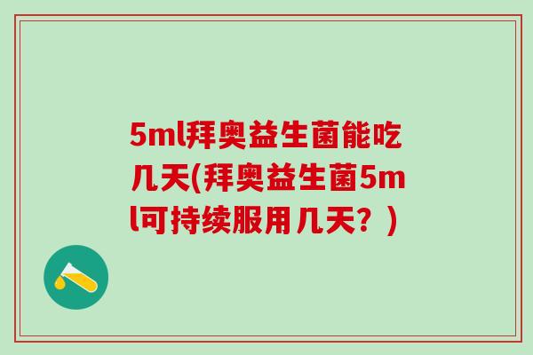 5ml拜奥益生菌能吃几天(拜奥益生菌5ml可持续服用几天？)