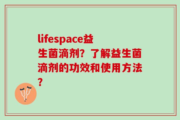 lifespace益生菌滴剂？了解益生菌滴剂的功效和使用方法？