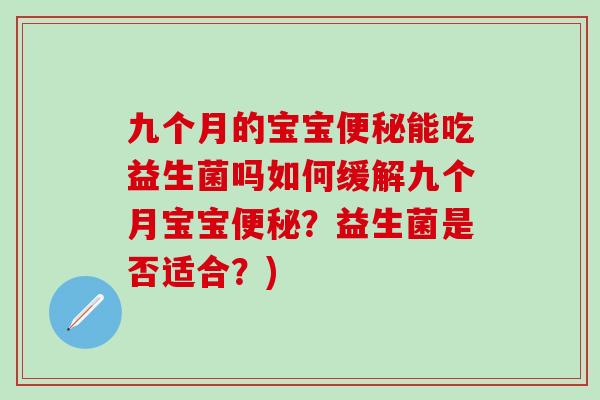 九个月的宝宝便秘能吃益生菌吗如何缓解九个月宝宝便秘？益生菌是否适合？)