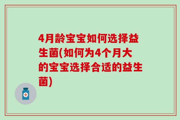 4月龄宝宝如何选择益生菌(如何为4个月大的宝宝选择合适的益生菌)