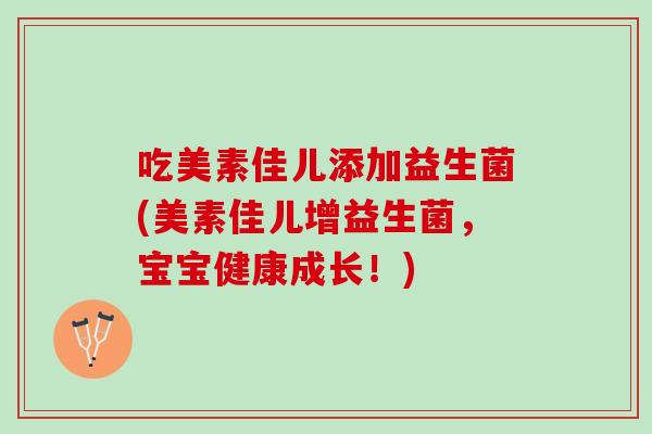 吃美素佳儿添加益生菌(美素佳儿增益生菌，宝宝健康成长！)