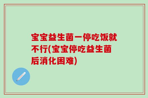 宝宝益生菌一停吃饭就不行(宝宝停吃益生菌后消化困难) 宝宝益生菌一停吃饭就不行(宝宝停吃益生菌后消化困难)