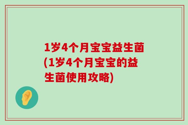 1岁4个月宝宝益生菌(1岁4个月宝宝的益生菌使用攻略)