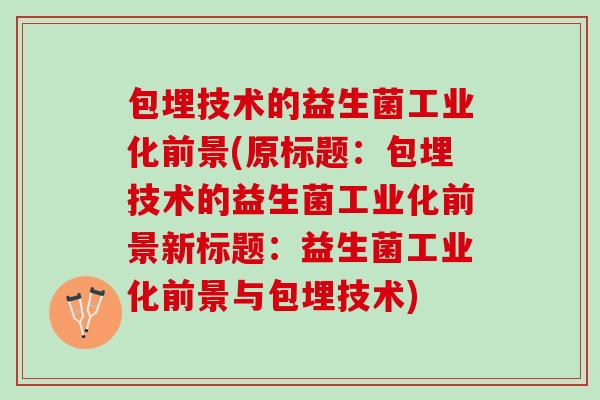 包埋技术的益生菌工业化前景(原标题：包埋技术的益生菌工业化前景新标题：益生菌工业化前景与包埋技术)