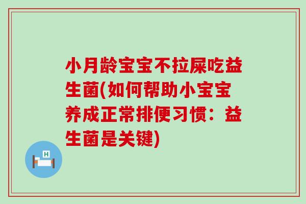 小月龄宝宝不拉屎吃益生菌(如何帮助小宝宝养成正常排便习惯：益生菌是关键)
