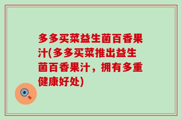 多多买菜益生菌百香果汁(多多买菜推出益生菌百香果汁，拥有多重健康好处)