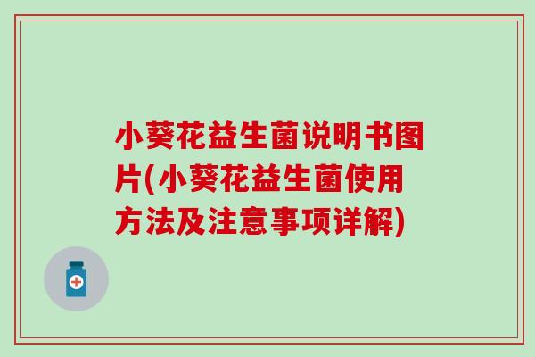 小葵花益生菌说明书图片(小葵花益生菌使用方法及注意事项详解) 小葵花益生菌说明书图片(小葵花益生菌使用方法及注意事项详解)