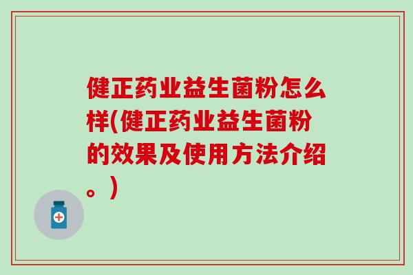 健正药业益生菌粉怎么样(健正药业益生菌粉的效果及使用方法介绍。)