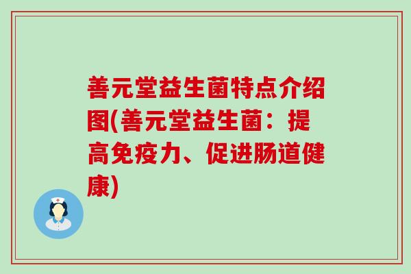 善元堂益生菌特点介绍图(善元堂益生菌：提高免疫力、促进肠道健康)