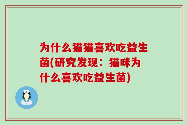 为什么猫猫喜欢吃益生菌(研究发现：猫咪为什么喜欢吃益生菌)