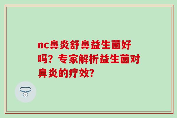 nc鼻炎舒鼻益生菌好吗？专家解析益生菌对鼻炎的疗效？
